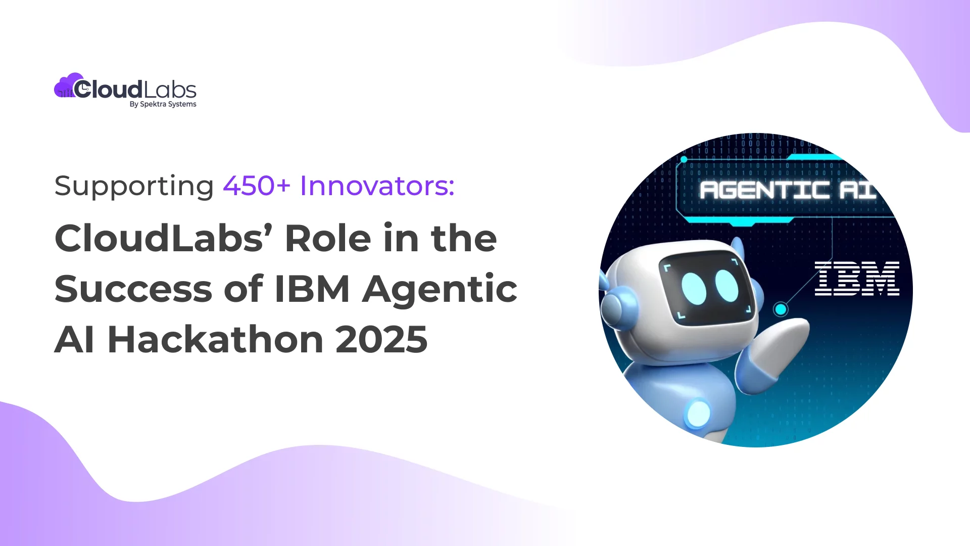 Supporting 450+ Innovators: Decoding CloudLabs' Role in IBM Agentic AI Hackathon 2025’s Success